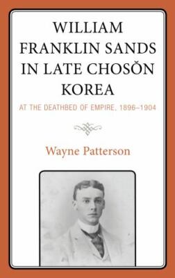 William Franklin Sands in Late Choson Korea : At the Deathbed of Empire, 1896...
