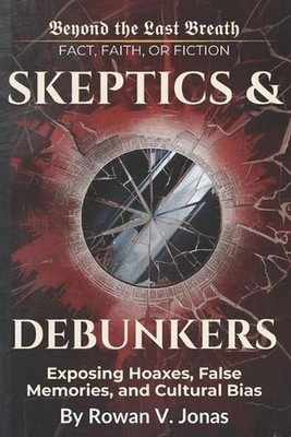 Skeptics & Debunkers: Exposing Hoaxes, False Memories, and Cultural Bias by Rowa