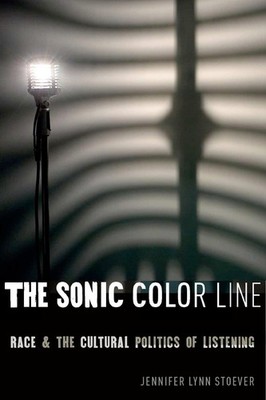 The Sonic Color Line: Race and the Cultural Politics of Listening by Jennifer Ly