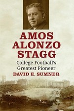 Amos Alonzo Stagg: College Football's Greatest Pioneer by Sumner