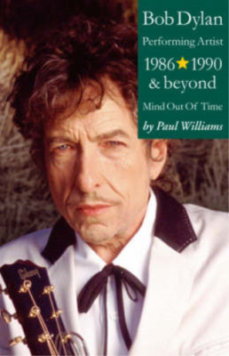 Bob Dylan: Mind Out of Time - Performing Artist 1986-1990 and Beyond, Paul Willi