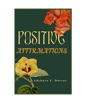 Positive Affirmations: How to Use Positive Affirmations to Feel Better About You