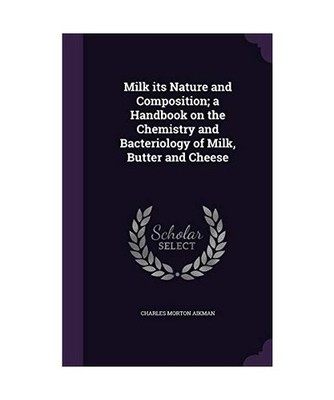 Milk its Nature and Composition; a Handbook on the Chemistry and Bacteriology of