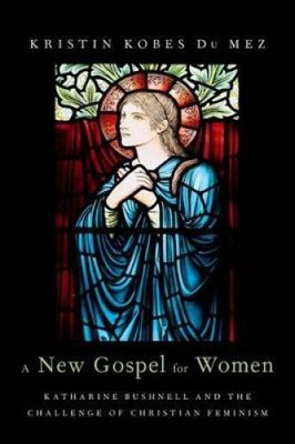 A New Gospel for Women: Katharine Bushnell and the Challenge of Christian