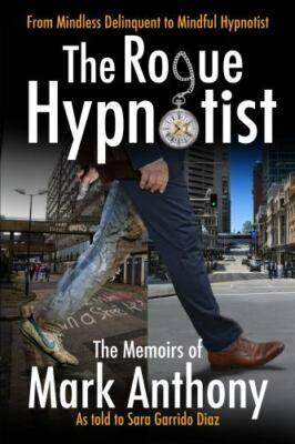 The Rogue Hypnotist: From Mindless Delinquent to Mindful Hypnotist by Anthony...
