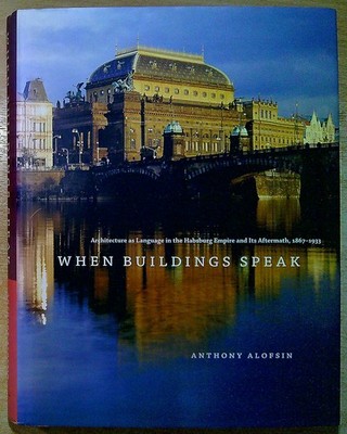 Alofsin, Anthony WHEN BUILDINGS SPEAK - ARCHITECTURE AS LANGUAGE IN THE HABSBURG