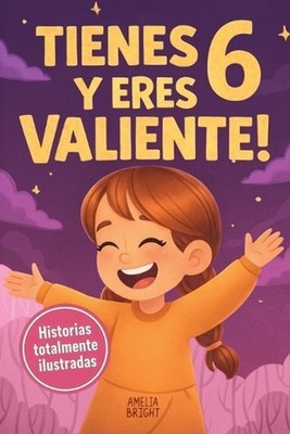 Tienes 6 y eres valiente, segura y hermosa: 20 cuentos para ni?as de 6 a?os para