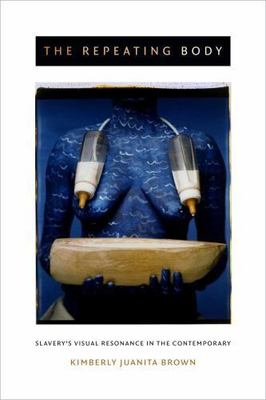 The Repeating Body: Slavery's Visual Resonance in the Contemporary by 