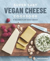 Super Easy Vegan Cheese Cookbook 70 Delicious Plant-Based Cheeses Buckingham