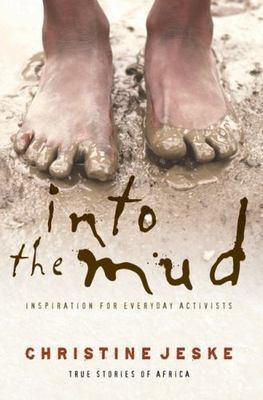 Into the Mud : Inspiration for Everday Activists - True Stories of Africa by...