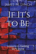 If It's to Be . . .: Lessons in Getting S…
