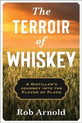 The Terroir of Whiskey | A Distiller's Journey Into the Flavor of Place | Arnold
