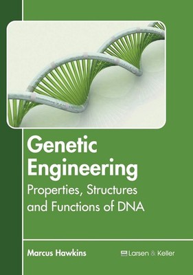 Genetic Engineering: Properties, Structures and Functions of DNA [Hardcover]