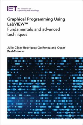 Graphical Programming Using Labview : Fundamentals and Advanced Techniques, H...