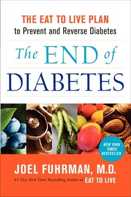 The End of Diabetes: The Eat to Live Plan to Prevent and Reverse Diabetes (E...