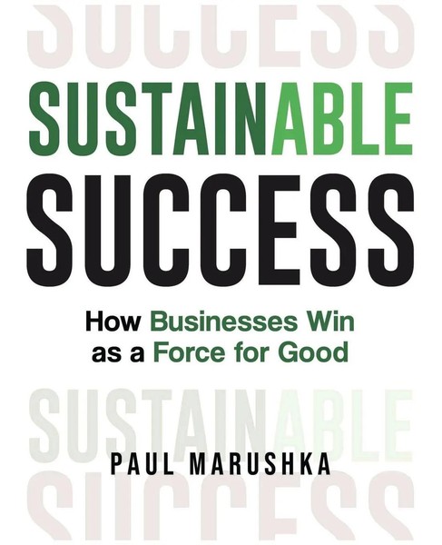 Sustainable Success | How Businesses Win As A Force For Good | Paul Marushka-image