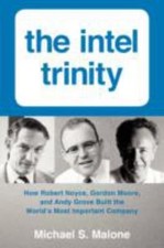 The Intel Trinity: How Robert Noyce, Gordon Moore, and Andy Grove Built the...