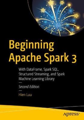 Beginning Apache Spark 3: With Dataframe, Spark Sql, Structured Streaming, and