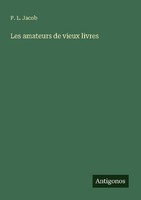 Les Amateurs De Vieux Livres P. L. Jacob