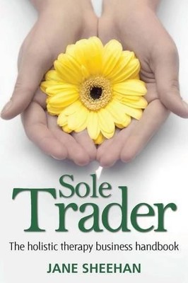 Sole Trader: The Holistic Therapy Business Handbook by Jane Sheehan Paperback