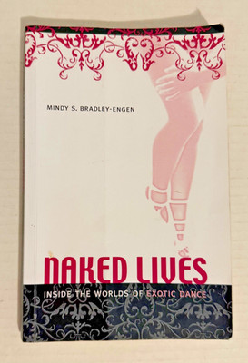 Naked Lives: Inside the Worlds of Exotic Dance by Mindy S Bradley-Engen: Used