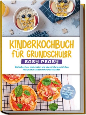 Kinderkochbuch für Grundschüler - EASY PEASY: Die leckersten, einfachsten und...