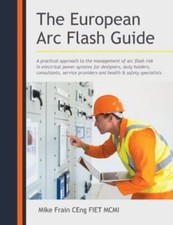The European Arc Flash Guide: A Practical Approach to the Management of Arc Flas