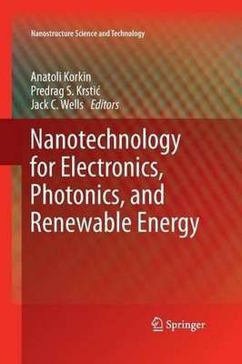 Nanotechnology for Electronics, Photonics, and Renewable Energy by Anatoli Korki