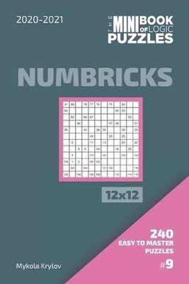 The Mini Book Of Logic Puzzles 2020-2021. Numbricks 12x12 - 240 Easy To Master P