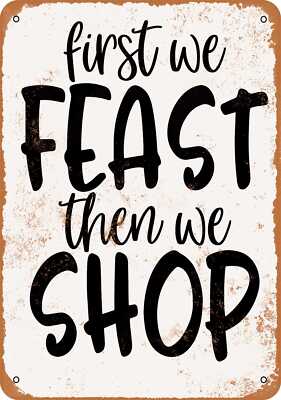 METAL SIGN - First We Feast Then We Shop -- Vintage Look
