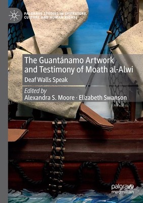 The Guantánamo Artwork and Testimony of Moath Al-Alwi Alexandra S. Moore