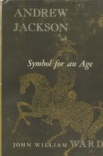 Andrew Jackson: Symbol for an Age John William Ward