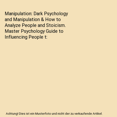 Manipulation: Dark Psychology and Manipulation & How to Analyze People and Stoic