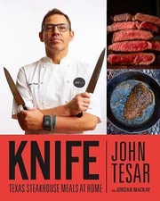 Knife: Texas Steakhouse Meals at Home by Tesar, John
