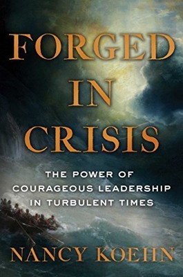 Forged in Crisis: The Power of Courage..., Koehn, Nancy