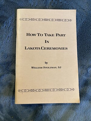 HOW TO TAKE PART IN LAKOTA CEREMONIES By William Stolzman Vintage 1988