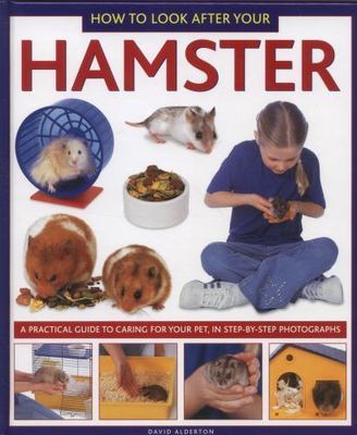 How to Look After Your Hamster : A Practical Guide to Caring for Your Pet, in...