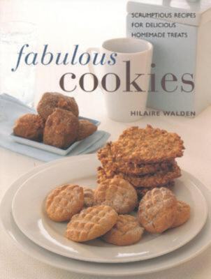Fabulous Cookies: Scrumptious Recipes for Delicious Homemade Treats Hilaire Wald