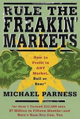 RULE THE FREAKIN' MARKETS: HOW TO PROFIT IN ANY MARKET, By Michael Parness *NEW*
