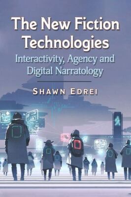 New Fiction Technologies : Interactivity, Agency and  Narratology, Paperback ...