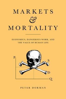 Markets and Mortality : Economics, Dangerous Work, and the Value of Human Lif...