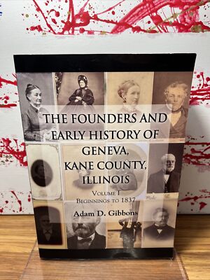 The Founders And Early History Of Geneva, Kane Co. Illinois Signed Adam Gibbons