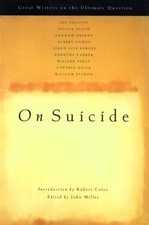 ON SUICIDE: GREAT WRITERS ON THE ULTIMATE QUESTION By John Miller & Robert Cole