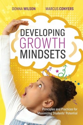 Developing Growth Mindsets: Principles and Practices for Maximizing Students...