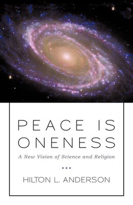 Peace Is Oneness A New Vision of Science and Religion Hilton L. Anderson Buch