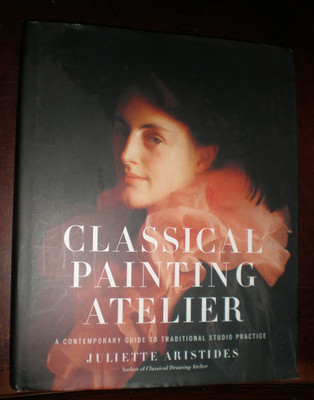 Classical Painting Atelier : A Contemporary Guide to Traditional Studio Practice