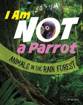 I Am Not a Parrot : Animals in the Rain Forest Hardcover Mari Bol