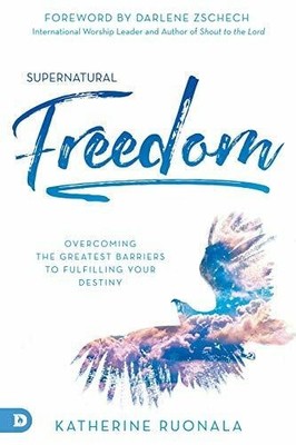 Supernatural Freedom: Overcoming the Greatest Buch Destiny Image Publishers
