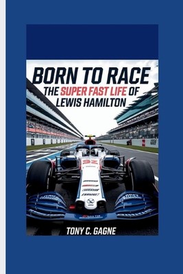Born to Race: The Super Fast Life of Lewis Hamilton by Tony C. Gagne Paperback B