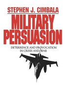 Military Persuasion Deterrence And Provocation In Crisis And War Stephen Cimbala